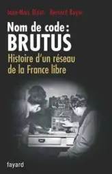 Nom de code : Brutus : Histoire d'un réseau de la France libre