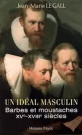 Un idéal masculin ? Barbes et moustaches (XVIe-XVIIIe siècles)