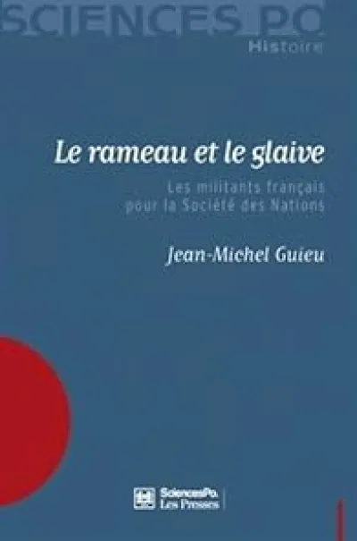 Le rameau et le glaive : Les militants français pour la Société des Nations