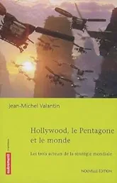 Hollywood, le Pentagone et le monde  - Les trois acteurs d'une stratégie globale