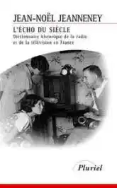 L'Echo du siècle : dictionnaire historique de la radio et de la télévision en France