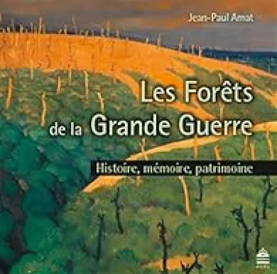 Les forêts dans la Grande Guerre. Histoire, mémoire, patrimoine