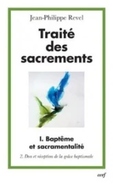 Traité des sacrements - tome 1 Baptême et sacramentalité 2 Don et réception de la grâce baptismale