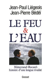 Le feu et l'eau. Mitterrand et Rocard : Histoire d'une longue rivalité