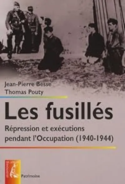 Les fusillés : Répression et exécutions pendant l'Occupation (1940-1944)