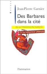 Des barbares dans la cité: De la tyrannie du marché à la violence urbaine