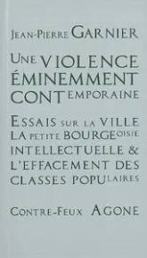 Une violence éminemment contemporaine : Essais sur la ville, la petite bourgeoisie intellectuelle et l'effacement des classes populaires