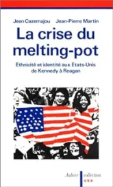 La crise du melting-pot. Ethnicité et identité aux Etats-Unis de Kennedy à Reagan