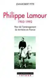 Philippe Lamour. Père de l'aménagement du territoire en France, 1903-1992