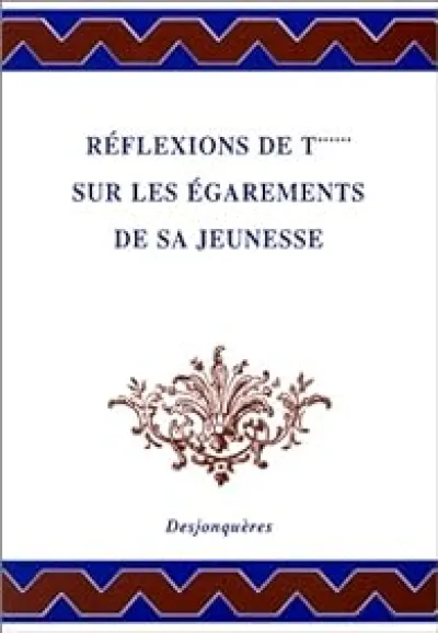 Réflexions de T****** sur les égarements de sa jeunesse