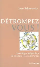 Détrompez-vous! Les étranges indignations de Stéphane Hessel décryptées