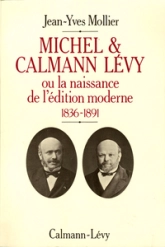 Michel & Calmann Lévy ou La naissance de l'édition moderne 1836-1891