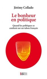 Le bonheur en politique - Quand les politiques se confient s