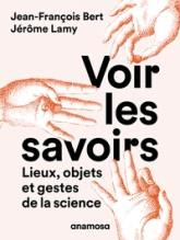 Voir les savoirs - Lieux, objets et gestes de la science