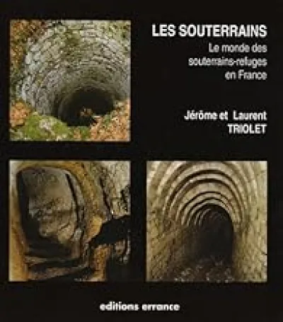 Les souterrains : Le monde des souterrains-refuges en France