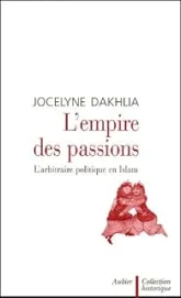 L'empire des passions : L'arbitraire politique en Islam