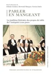 Parler en mangeant : La tradition littéraire des propos de table de l'Antiquité à nos jours