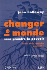 Changer le monde sans prendre le pouvoir : Le sens de la révolution aujourd'hui