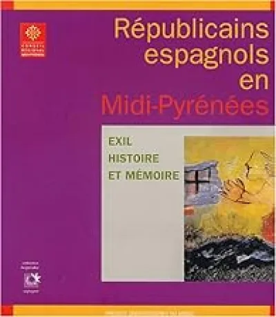 Républicains espagnols en Midi-Pyrénées : Exil, histoire et mémoire