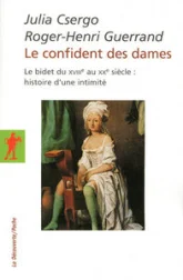 Le confident des dames : Le bidet du XVIIIe au XXe siècle : histoire d'une intimité