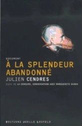 A la splendeur abandonné, suivi de : La Censure, conversation avec Marguerite Duras