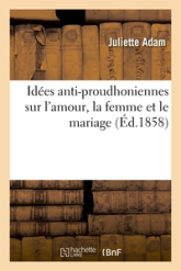 Idées anti-proudhoniennes sur l'amour, la femme et le mariage