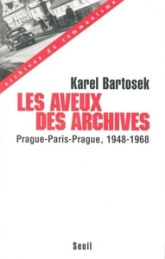 Les aveux des archives. Prague-Paris-Prague, 1948-1968