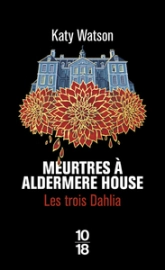 Les Trois Dahlia, tome 1 : Meurtres à Aldermere House