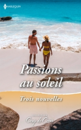 Passions au soleil - Trois nouvelles: Brûlantes retrouvailles - Amant... et patron - Une escale passionnée