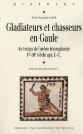 Gladiateurs et chasseurs en Gaule : Au temps de l'arène triomphante (Ier-IIIe siècles après J-C)