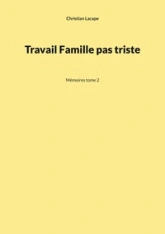 Travail Famille pas triste: Mémoires tome 2