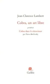 Cobra, un art libre : Précédé de Cobra dans le rétroviseur