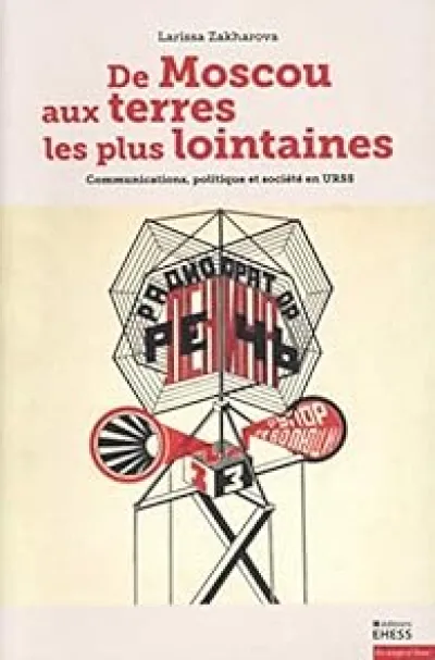 De Moscou aux terres les plus lointaines : Communications, politique et société en URSS