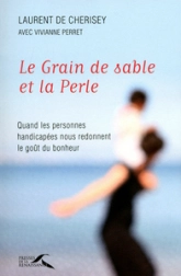 Le grain de sable et la perle. Quand les personnes handicapées nous redonnent le goût du bonheur