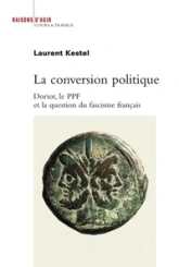 La Conversion politique. Doriot, le PPF et la question du fascisme français