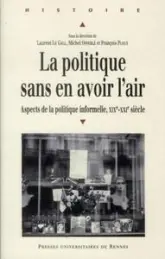 La politique sans en avoir l'air : Aspects de la politique informelle XIXe-XXIe siècle