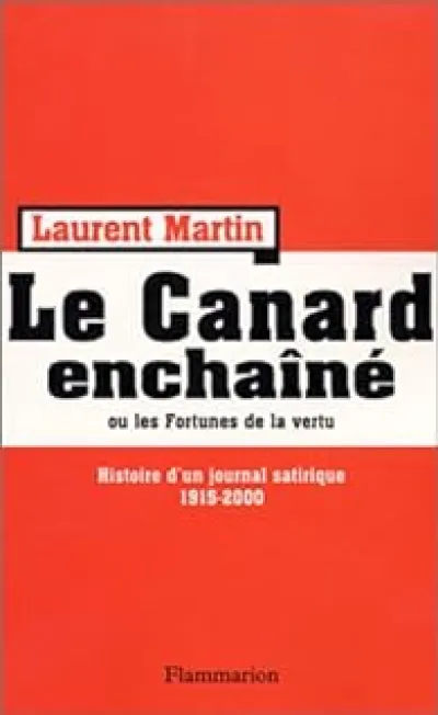 Le Canard Enchaîné ou les Fortunes de la vertu - Histoire d'un journal satirique 1915-2000.