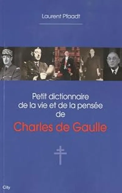 Petit dictionnaire de la vie et de la pensée de Charles de Gaulle