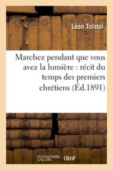 Marchez pendant que vous avez la lumière : récit du temps des premiers chrétiens