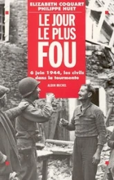 Le jour le plus fou. 6 juin 1944, les civils dans la tourmente