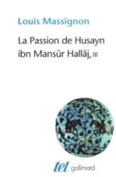 La Passion de Husayn ibn Mansûr Hallâj (Tome 3-La doctrine de Hallâj): Martyr mystique de l'Islam exécuté à Bagdad le 26 mars 922. Étude d'histoire religieuse