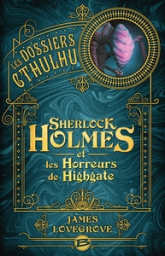 Les Dossiers Cthulhu, tome 4 : Sherlock Holmes et les Horreurs de Highgate