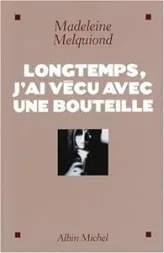 Longtemps, j'ai vécu avec une bouteille