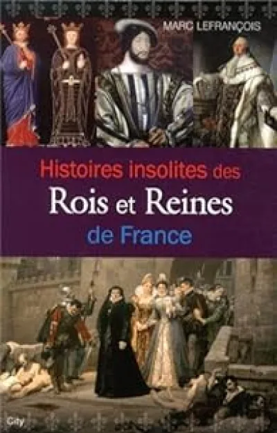 Histoires insolites des Rois et Reines de France