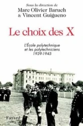 Le Choix des X : L'Ecole Polytechnique et les polytechniceins, 1939-1945