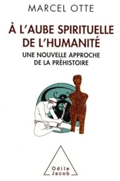 A l'aube spirituelle de l'humanité : Une nouvelle approche de la préhistoire