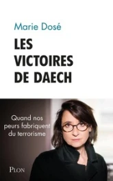 Les victoires de Daesh - Quand nos peurs fabriquent du terrorisme