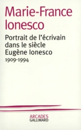 Portrait de l'écrivain dans le siècle Eugène Ionesco : 1909-1994