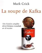 La soupe de Kafka : Une histoire complète de la littérature mondiale en 16 recettes