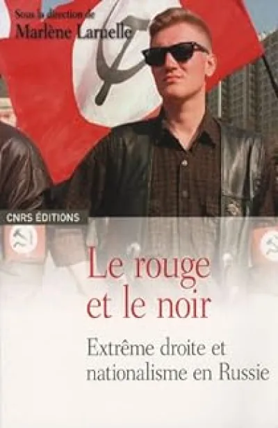 Le rouge et le noir. Extrême droite et nationalisme en Russie